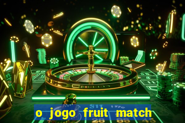 o jogo fruit match paga mesmo